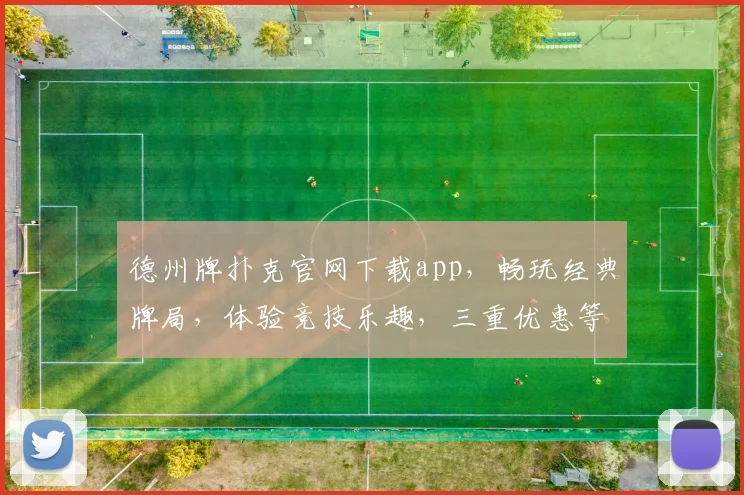 德州牌扑克官网下载app，畅玩经典牌局，体验竞技乐趣，三重优惠等你来，立即下载