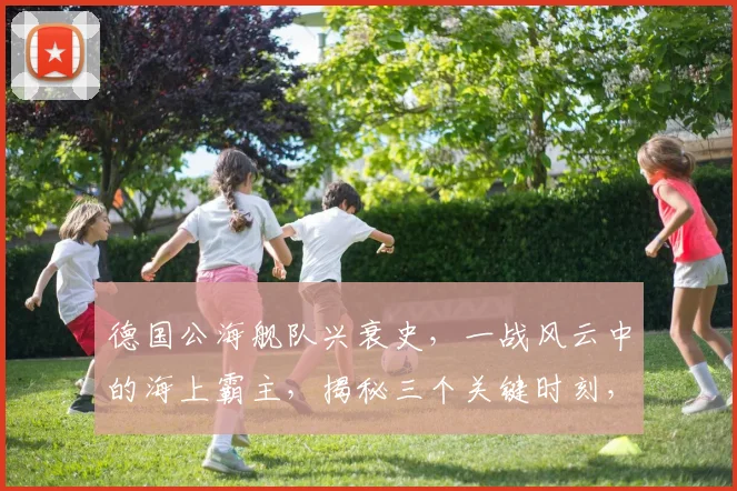 德国公海舰队兴衰史，一战风云中的海上霸主，揭秘三个关键时刻，三大舰队争霸战